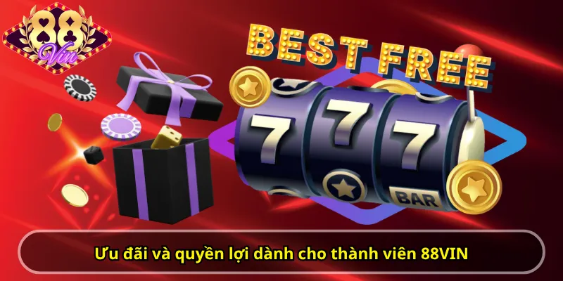 Ưu đãi và quyền lợi dành cho thành viên 88VIN